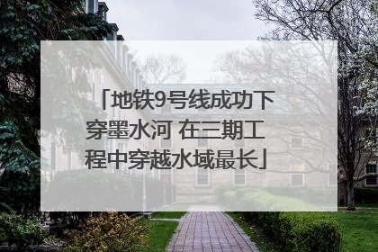 地铁9号线成功下穿墨水河 在三期工程中穿越水域最长
